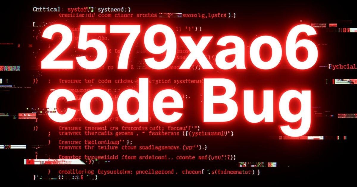 2579xao6 Code Bug: Causes, Fixes & Prevention